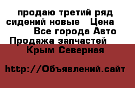 продаю третий ряд сидений новые › Цена ­ 15 000 - Все города Авто » Продажа запчастей   . Крым,Северная